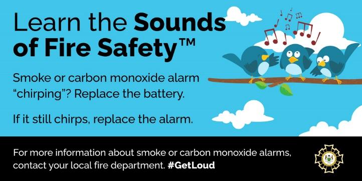 Learn the Sounds of Fire Safety. Smoke or carbon monoxide alarm "chirping"? Replace the battery. If it still chirps, replace the alarm. For more information about smoke or carbon monoxide alarms, contact your local fire department. #GetLoud